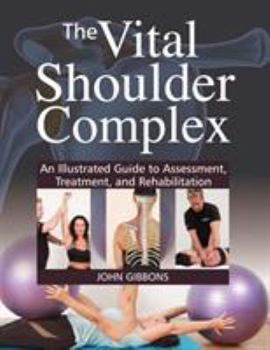 Paperback The Vital Shoulder Complex: An Illustrated Guide to Assessment, Treatment, and Rehabilitation Book