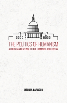 Paperback The Politics of Humanism: A Christian Response to the Humanist Worldview Book