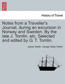 Paperback Notes from a Traveller's Journal, During an Excursion in Norway and Sweden. by the Late J. Tomlin, Etc. Selected and Edited by G. T. Tomlin. Book