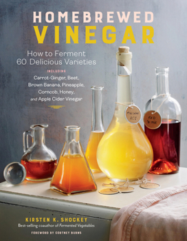 Paperback Homebrewed Vinegar: How to Ferment 60 Delicious Varieties, Including Carrot-Ginger, Beet, Brown Banana, Pineapple, Corncob, Honey, and App Book