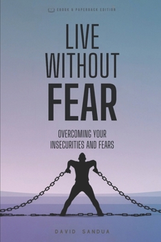 LIVE WITHOUT FEAR: OVERCOMING YOUR INSECURITIES AND FEARS