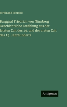 Burggraf Friedrich von Nürnberg Geschichtliche Erzählung aus der letzten Zeit des 14. und der ersten Zeit des 15. Jahrhunderts