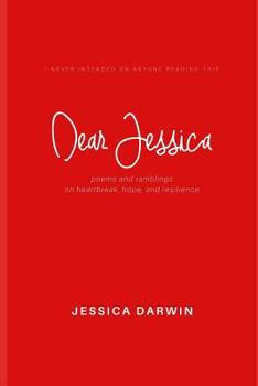 Paperback Dear Jessica: Poems and Ramblings on Heartbreak, Hope, and Resilience. Book