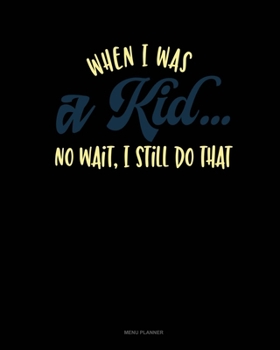 Paperback When I Was A Kid.. No Wait, I Still Do That: Menu Planner Book