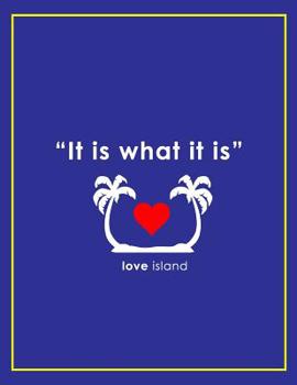 Paperback It Is What It Is - Love Island Notebook Book