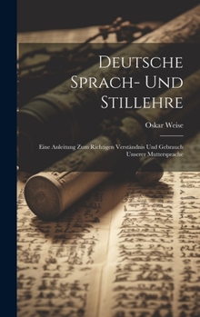 Hardcover Deutsche Sprach- Und Stillehre: Eine Anleitung Zum Richtigen Verständnis Und Gebrauch Unserer Muttersprache [German] Book