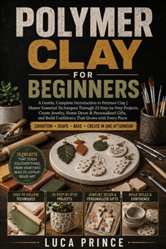 Paperback Polymer Clay for Beginners: A Gentle, Complete Introduction to Polymer Clay Master Essential Techniques Through 25 Step-by-Step Projects, Create Jewel Book