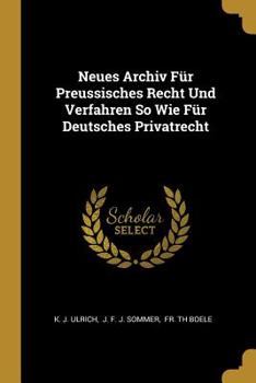 Paperback Neues Archiv F?r Preussisches Recht Und Verfahren So Wie F?r Deutsches Privatrecht [German] Book