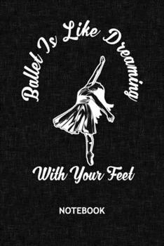 Ballet Is Like Dreaming With Your Feet: Ballet Dancer NOTEBOOK Grid-lined 6x9 - Dancing Journal A5 Gridded - Dance Couple Planner Ballet Show 120 ... Is Like Dreaming With Your Feet Soft Cover