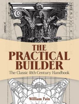 Paperback The Practical Builder: The Classic 18th-Century Handbook Book