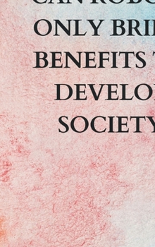 Hardcover Can Robots Only Bring Benefits To Develop Society Book