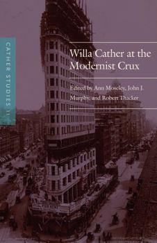 Cather Studies, Volume 11: Willa Cather at the Modernist Crux - Book #11 of the Cather Studies