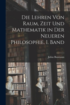 Paperback Die Lehren von Raum, Zeit und Mathematik in der Neueren Philosophie, I. Band [German] Book