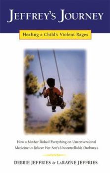 Paperback Jeffrey's Journey: Healing a Child's Violent Rages Book