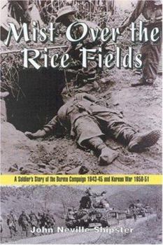 MIST OVER THE RICE FIELDS: A Soldier's Story of the Burma Campaign 1943-45 and Korean War 1950-51