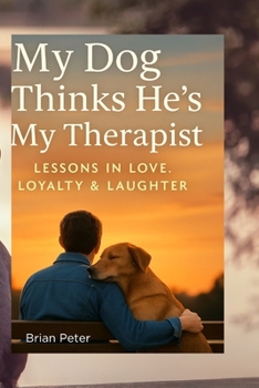 Paperback My Dog Thinks He's My Therapist: Lessons in Love, Loyalty & Laughter Book