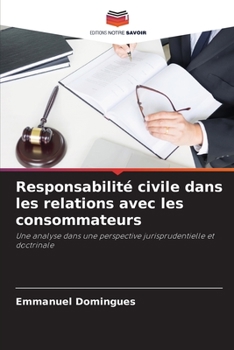 Responsabilité civile dans les relations avec les consommateurs: Une analyse dans une perspective jurisprudentielle et doctrinale (French Edition)