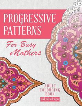 Paperback Progressive Patterns - For Busy Mothers: Adult Colouring Book