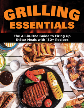 Paperback Grilling Essentials: The All-In-One Guide to Firing Up 5-Star Meals with 130+ Recipes Book