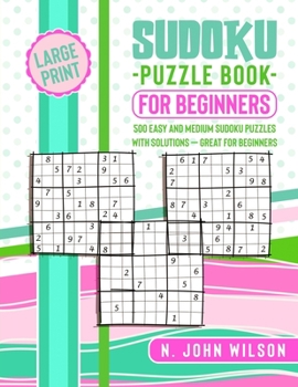 Sudoku Puzzle Book for Beginners: 500 Easy and Medium Sudoku Puzzles with Solutions - Great for Beginners