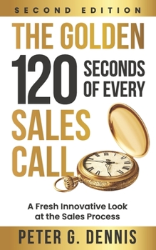 Paperback The Golden 120 Seconds of Every Sales Call: A Fresh Innovative Look at the Sales Process Book