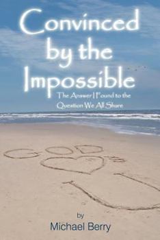 Paperback Convinced by the Impossible: The Answer I Found to the Question We All Share Book