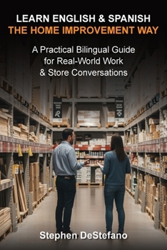 Paperback Learn English and Spanish - The Home Improvement Way: A Practical Bilingual Guide for Real-World Work & Store Conversations Book