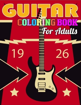Guitar Coloring Book for Adults: Coloring Book of Guitars for Relaxation, Meditation, and Stress Relief.