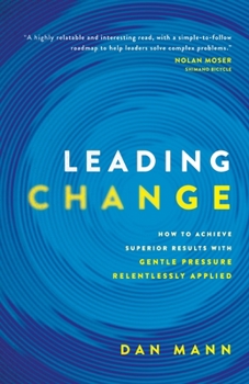 Paperback Leading Change: How to Achieve Superior Results with Gentle Pressure Relentlessly Applied Book