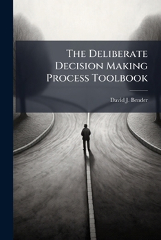 The Deliberate Decision Making Process Toolbook
