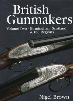 British Gunmakers: Historical Data on the Birmingham, Scottish and Regional Gun Trade in the Nineteenth and Twentieth Centuries
