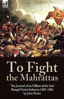 Hardcover To Fight the Mahrattas: The Journal of an Officer of the 2nd Bengal Native Infantry 1802-1806 Book