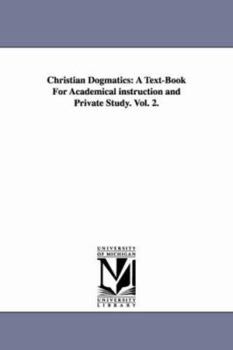 Paperback Christian Dogmatics: A Text-Book For Academical instruction and Private Study. Vol. 2. Book