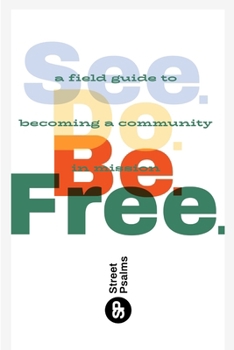 See. Do. Be. Free.: A Liberating Resource for Communities Called to Love and Serve