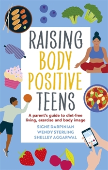 Paperback Raising Body Positive Teens: A Parent's Guide to Diet-Free Living, Exercise, and Body Image Book