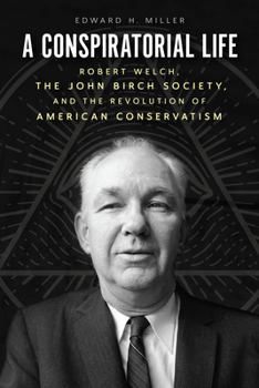 Paperback A Conspiratorial Life: Robert Welch, the John Birch Society, and the Revolution of American Conservatism Book