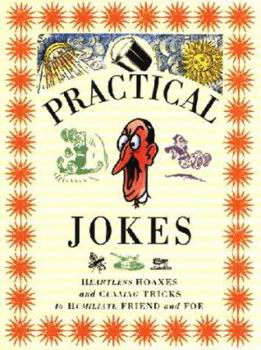 Hardcover Practical Jokes: Heartless Hoaxes and Cunning Tricks to Humiliate Friend and Foe Book