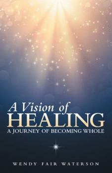Paperback A Vision of Healing: A Journey of Becoming Whole Book