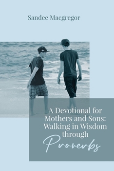 Paperback A Devotional for Mothers and Sons: Walking in Wisdom Through Proverbs Book