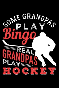 SOME GRANDPAS PLAY BINGO REAL GRANDPAS PLAY HOCKEY: Dot Grid Journal, Diary, Notebook, 6x9 inches with 120 Pages.