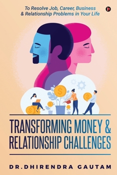Paperback Transforming Money & Relationship Challenges: To Resolve Job, Career, Business & Relationship Problems in Your Life Book