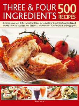 Hardcover Three & Four Ingredients: 500 Recipes: Delicious, No-Fuss Dishes Using Just Four Ingredients or Less, from Breakfasts and Snacka to Main Courses and D Book