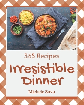 Paperback 365 Irresistible Dinner Recipes: Discover Dinner Cookbook NOW! Book