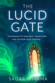 THE LUCID GATE: TECHNIQUES TO NAVIGATE, TRANSFORM, AND AUTHOR YOUR DREAMS