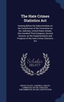 Hardcover The Hate Crimes Statistics Act: Hearing Before the Subcommittee on the Constitution of the Committee on the Judiciary, United States Senate, One Hundr Book