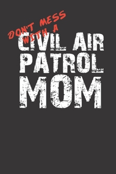 Paperback Don't Mess With A Civil Air Patrol Mom 120 Page Notebook Lined Journal For Proud Moms Of Civil Air Patrol Cadets Book