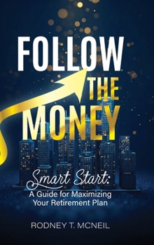 Hardcover Follow the Money, Smart Start: A Guide for Maximizing Your Retirement Plan Book