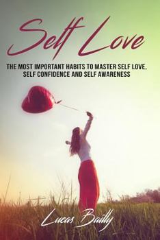 Paperback Self Love: The Most Important Habits To Master Self Love, Self Confidence And Self Awareness Book
