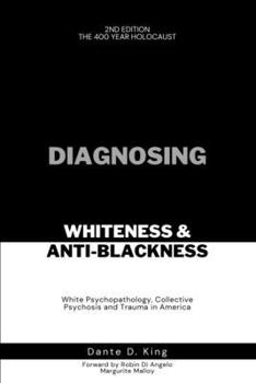 DIAGNOSING WHITENESS & ANTI-BLACKNESS: WHITE PSYCHOPATHOLOGY, COLLECTIVE PSYCHOSIS, AND TRAUMA IN AMERICA