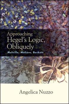 Paperback Approaching Hegel's Logic, Obliquely: Melville, Moliere, Beckett Book